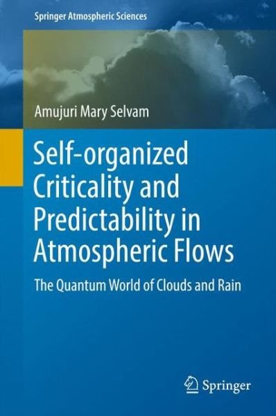 Cover for Amujuri Mary Selvam · Self-organized Criticality and Predictability in Atmospheric Flows: The Quantum World of Clouds and Rain - Springer Atmospheric Sciences (Innbunden bok) [1st ed. 2017 edition] (2017)