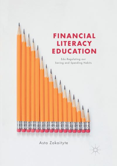 Cover for Asta Zokaityte · Financial Literacy Education: Edu-Regulating our Saving and Spending Habits (Pocketbok) [Softcover reprint of the original 1st ed. 2017 edition] (2018)