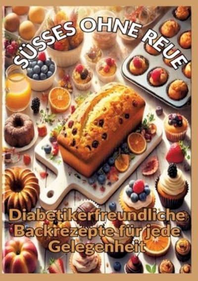 Mara Lichtblick · SÜSSES OHNE REUE: Zuckerfrei genießen: Backen für Diabetiker – Brot, Kuchen, Pralinen und gesunde Süßigkeiten (Book) (2024)