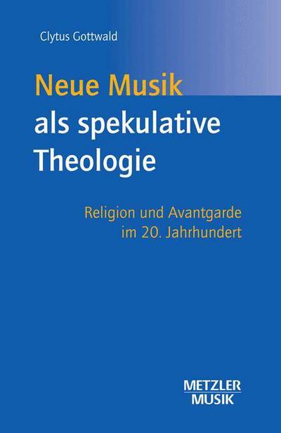 Cover for Clytus Gottwald · Neue Musik als spekulative Theologie: Religion und Avantgarde im 20. Jahrhundert (Hardcover Book) (2003)