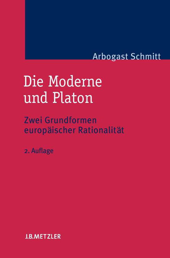 Die Moderne und Platon: Zwei Grundformen europaischer Rationalitat - Arbogast Schmitt - Kirjat - J.B. Metzler - 9783476022455 - perjantai 7. maaliskuuta 2008