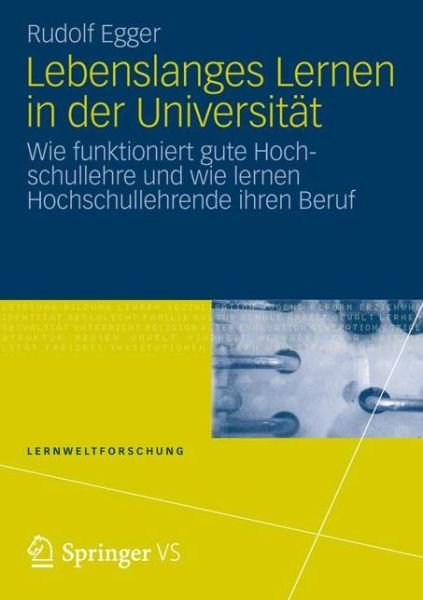 Cover for Rudolf Egger · Lebenslanges Lernen in Der Universitat: Wie Funktioniert Gute Hochschullehre Und Wie Lernen Hochschullehrende Ihren Beruf - Lernweltforschung (Paperback Book) [2012 edition] (2012)