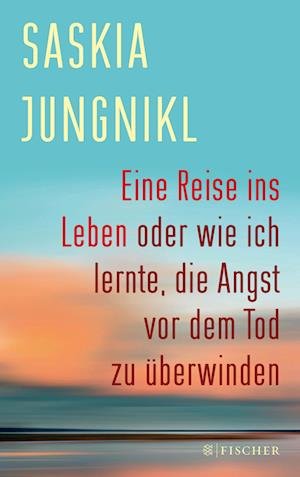 Cover for Saskia Jungnikl · Eine Reise ins Leben oder Wie ich lernte, die Angst vor dem Tod zu überwinden (Taschenbuch) (2017)