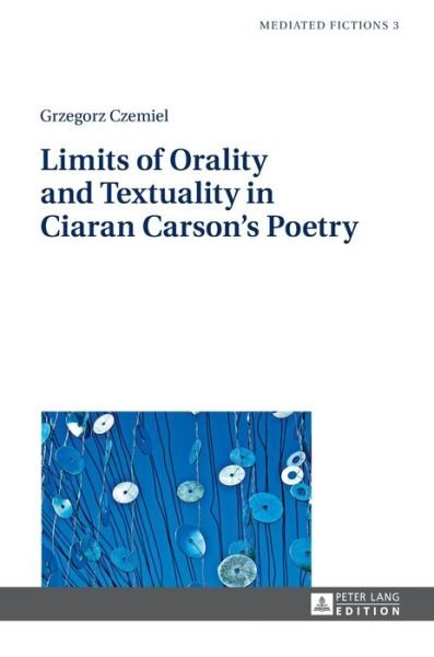 Cover for Grzegorz Czemiel · Limits of Orality and Textuality in Ciaran Carson's Poetry - Mediated Fictions (Innbunden bok) [New edition] (2014)