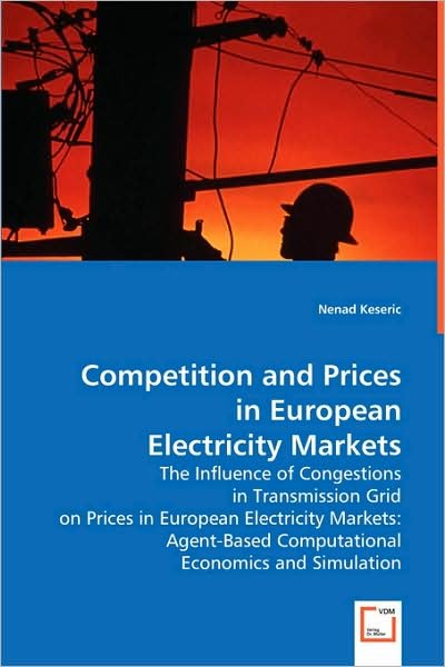 Cover for Nenad Keseric · Competition and Prices in European Electricity Markets: the Influence of Congestions in Transmission Grid on Prices in European Electricity Markets: Agent-based Computational Economics and Simulation (Paperback Book) (2008)