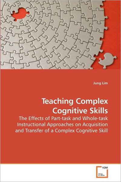 Cover for Jung Lim · Teaching Complex Cognitive Skills: the Effects of Part-task and Whole-task Instructional Approaches on Acquisition and Transfer of a Complex Cognitive Skill (Taschenbuch) (2010)