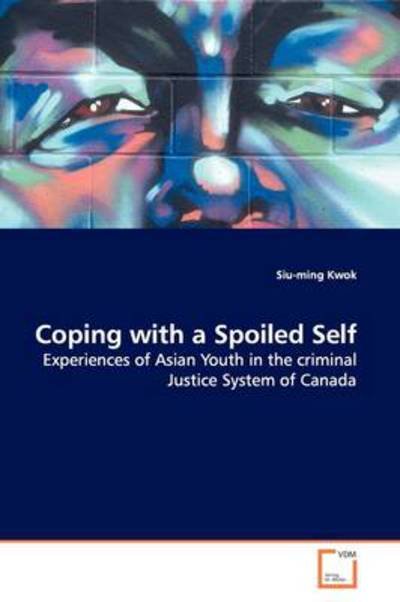Cover for Siu-ming Kwok · Coping with a Spoiled Self: Experiences of Asian Youth in the Criminal Justice System of Canada (Paperback Book) (2009)