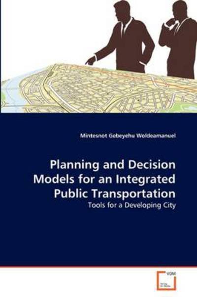 Cover for Mintesnot Gebeyehu Woldeamanuel · Planning and Decision Models for an Integrated Public Transportation: Tools for a Developing City (Paperback Book) (2011)