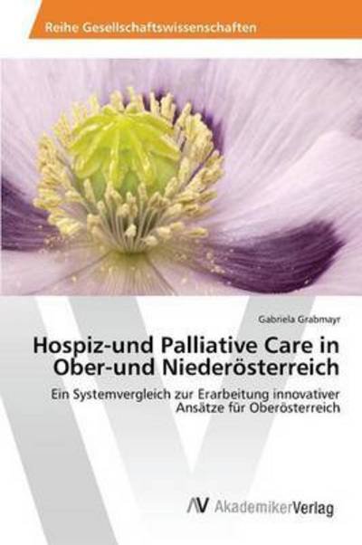 Hospiz-und Palliative Care in Ober-und Niederosterreich - Grabmayr Gabriela - Libros - AV Akademikerverlag - 9783639498455 - 7 de julio de 2015