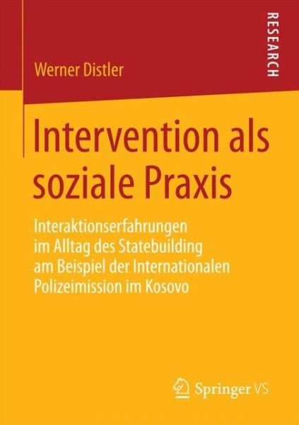 Cover for Werner Distler · Intervention ALS Soziale Praxis: Interaktionserfahrungen Im Alltag Des Statebuilding Am Beispiel Der Internationalen Polizeimission Im Kosovo (Paperback Book) [2014 edition] (2014)