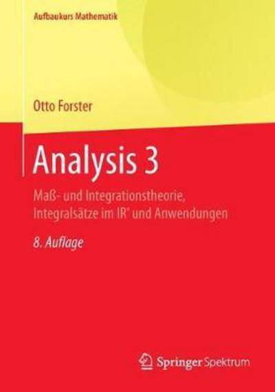 Analysis 3: Ma- und  Integrationstheorie, Integralsatze im IRn und Anwendungen - Aufbaukurs Mathematik - Otto Forster - Książki - Springer Fachmedien Wiesbaden - 9783658167455 - 1 lutego 2017