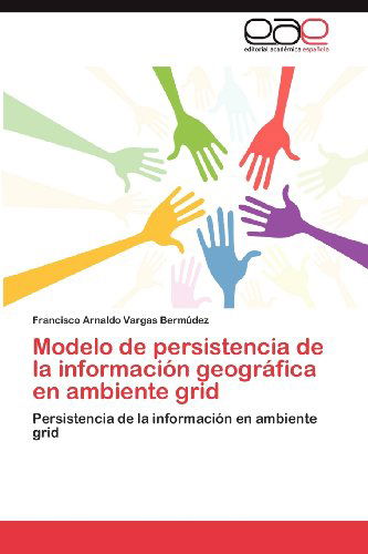 Cover for Francisco Arnaldo Vargas Bermúdez · Modelo De Persistencia De La Información Geográfica en Ambiente Grid: Persistencia De La Información en Ambiente Grid (Paperback Book) [Spanish edition] (2012)