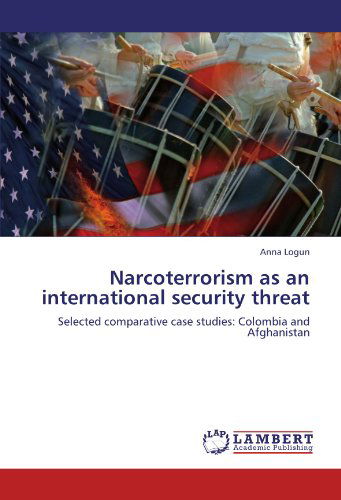 Cover for Anna Logun · Narcoterrorism As an International Security Threat: Selected Comparative Case Studies: Colombia and Afghanistan (Paperback Book) (2012)