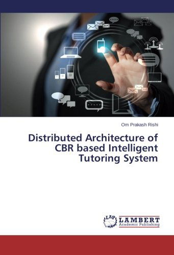 Distributed Architecture of Cbr Based Intelligent Tutoring System - Om Prakash Rishi - Bøker - LAP LAMBERT Academic Publishing - 9783659467455 - 26. februar 2014
