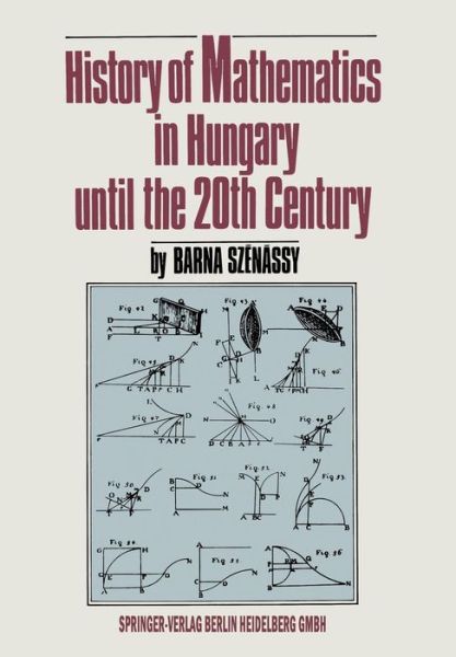 Cover for Barna Szenassy · History of Mathematics in Hungary Until the 20th Century (Paperback Book) [Softcover Reprint of the Original 1st Ed. 1992 edition] (2014)