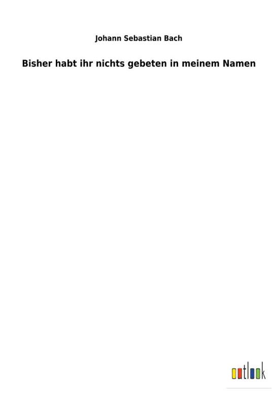 Cover for Johann Sebastian Bach · Bisher habt ihr nichts gebeten in meinem Namen (Pocketbok) (2018)