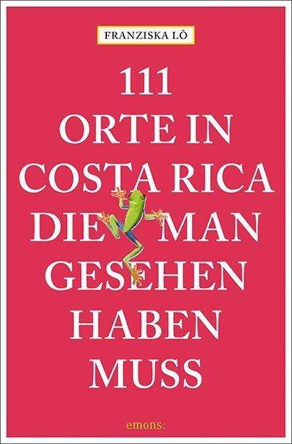 111 Orte in Costa Rica, die man gese - Lô - Books -  - 9783740802455 - 