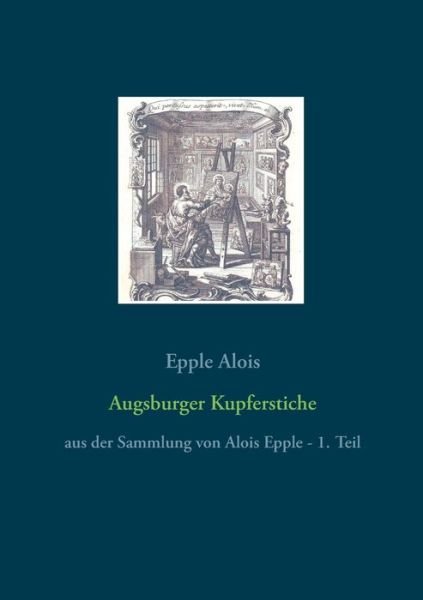Cover for Epple Alois · Augsburger Kupferstiche: aus der Sammlung von Alois Epple - 1. Teil (Paperback Bog) (2018)