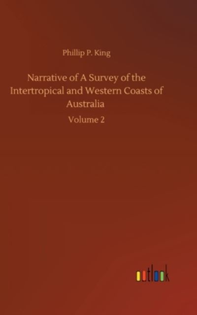 Cover for Phillip Parker King · Narrative of A Survey of the Intertropical and Western Coasts of Australia: Volume 2 (Hardcover Book) (2020)