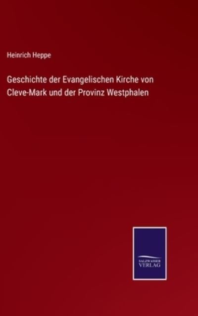 Cover for Heinrich Heppe · Geschichte der Evangelischen Kirche von Cleve-Mark und der Provinz Westphalen (Gebundenes Buch) (2021)