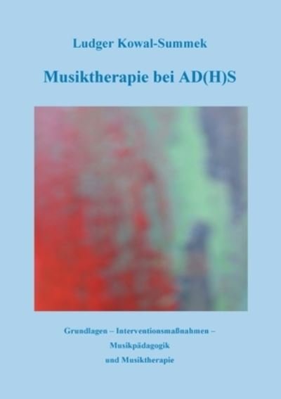 Cover for Ludger Kowal-Summek · Musiktherapie bei AD (H)S: Grundlagen - Interventionsmassnahmen - Musikpadagogik und Musiktherapie (Pocketbok) (2021)