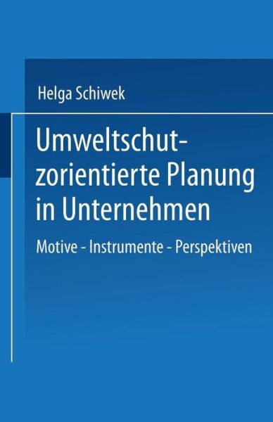 Helga Schiwek · Umweltschutzorientierte Planung in Unternehmen: Motive -- Instrumente -- Perspektiven (Paperback Book) [2002 edition] (2002)