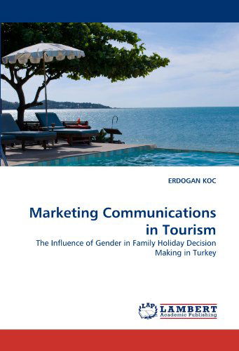 Cover for Erdogan Koc · Marketing Communications in Tourism: the Influence of Gender in Family Holiday Decision Making in Turkey (Paperback Book) (2010)