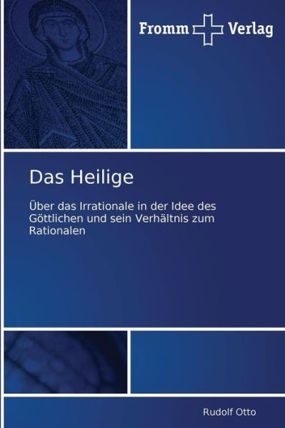 Das Heilige: Über Das Irrationale in Der Idee Des Göttlichen Und Sein Verhältnis Zum Rationalen - Rudolf Otto - Books - Fromm Verlag - 9783841600455 - February 7, 2011