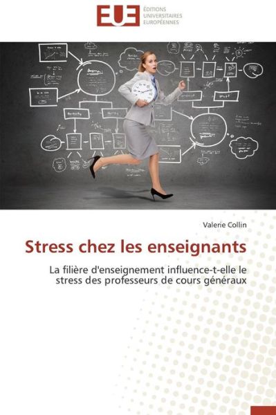 Cover for Valerie Collin · Stress Chez Les Enseignants: La Filière D'enseignement Influence-t-elle Le Stress Des Professeurs De Cours Généraux (Paperback Book) [French edition] (2018)