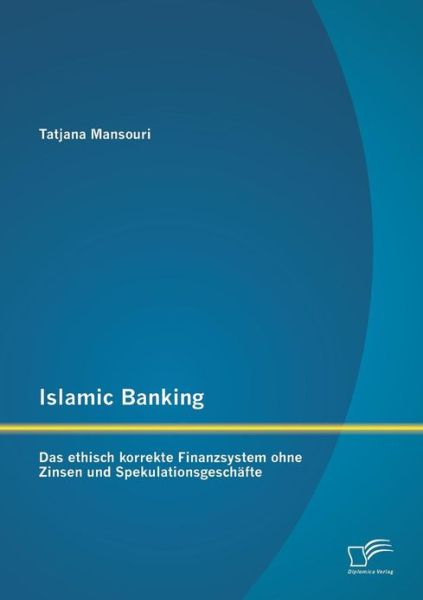 Cover for Tatjana Mansouri · Islamic Banking: Das Ethisch Korrekte Finanzsystem Ohne Zinsen Und Spekulationsgeschafte (Paperback Bog) [German edition] (2013)