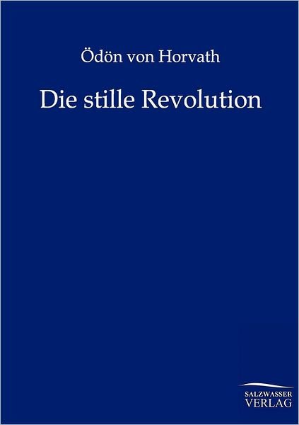 Die stille Revolution - OEdoen Von Horvath - Books - Salzwasser-Verlag Gmbh - 9783846001455 - October 28, 2011