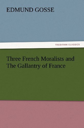 Cover for Edmund Gosse · Three French Moralists and the Gallantry of France (Tredition Classics) (Paperback Book) (2012)