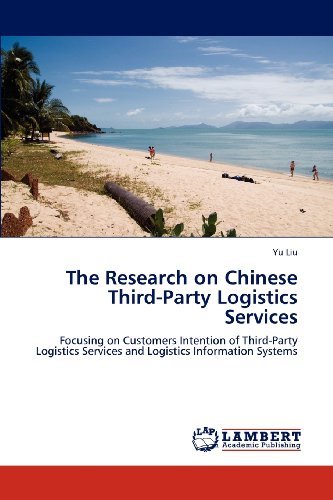 The Research on Chinese Third-party Logistics Services: Focusing on Customers Intention of Third-party Logistics Services and  Logistics Information Systems - Yu Liu - Boeken - LAP LAMBERT Academic Publishing - 9783848432455 - 27 maart 2012