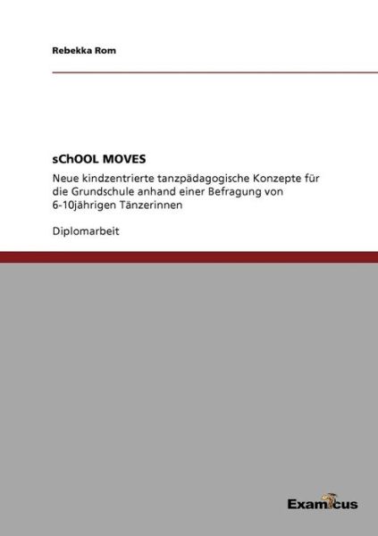 Cover for Rebekka Rom · School Moves: Neue Kindzentrierte Tanzpadagogische Konzepte Fur Die Grundschule Anhand Einer Befragung Von 6-10jahrigen Tanzerinnen (Paperback Book) [German edition] (2012)