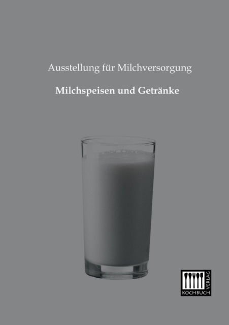 Milchspeisen Und Getraenke - Ausstellung Fuer Milchversorgung - Books - Kochbuch-Verlag - 9783944350455 - January 11, 2013