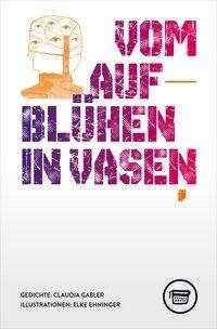 Cover for Claudia Gabler · Vom Aufblühen in Vasen (Paperback Book) (2021)