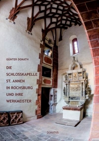 Cover for Gunter Donath · Die Schlosskapelle St. Annen in Rochsburg und ihre Werkmeister: Baugeschichtliche Abhandlung zum 500. Jubilaum der Vollendung der Kapelle (Paperback Book) (2021)