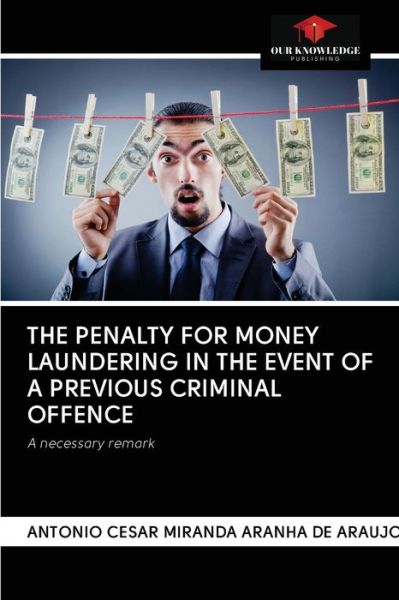 The Penalty for Money Laundering in the Event of a Previous Criminal Offence - Antonio Cesar Miranda Aranha de Araujo - Books - Our Knowledge Publishing - 9786202750455 - September 11, 2020