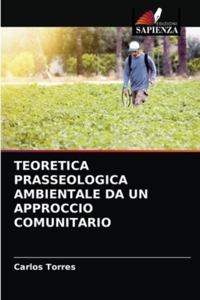 Teoretica Prasseologica Ambientale Da Un Approccio Comunitario - Carlos Torres - Books - Edizioni Sapienza - 9786204037455 - August 25, 2021