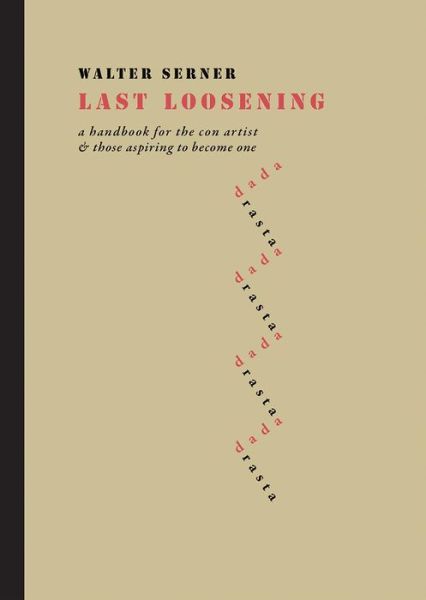 Last Loosening: A Handbook for the Con Artist & Those Aspiring to Become One - Walter Serner - Bøger - Twisted Spoon Press - 9788086264455 - 15. juli 2020