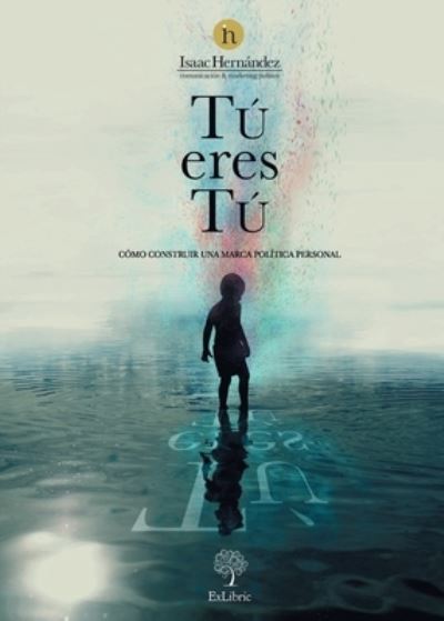 Cover for Isaac M. Hernández Álvarez · Tú eres tú. Cómo construir una marca política personal (Paperback Book) (2020)