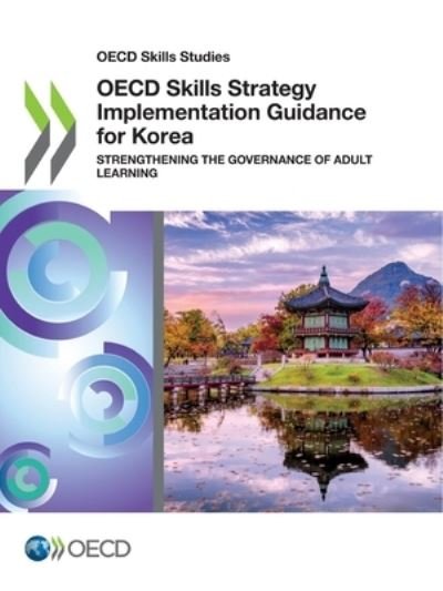 OECD skills strategy implementation guidance for Korea - Organisation for Economic Co-operation and Development - Kirjat - Organization for Economic Co-operation a - 9789264898455 - torstai 10. kesäkuuta 2021