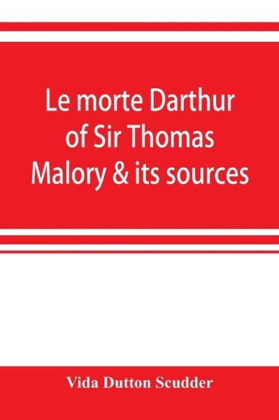 Cover for Vida Dutton Scudder · Le morte Darthur of Sir Thomas Malory &amp; its sources (Pocketbok) (2019)