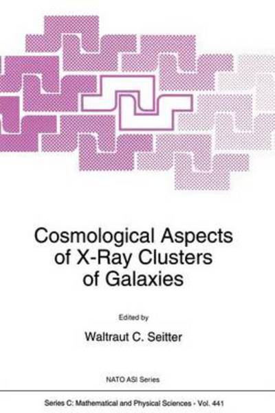 Cover for W C Seitter · Cosmological Aspects of X-Ray Clusters of Galaxies - NATO Science Series C (Paperback Book) [Softcover reprint of the original 1st ed. 1994 edition] (2012)