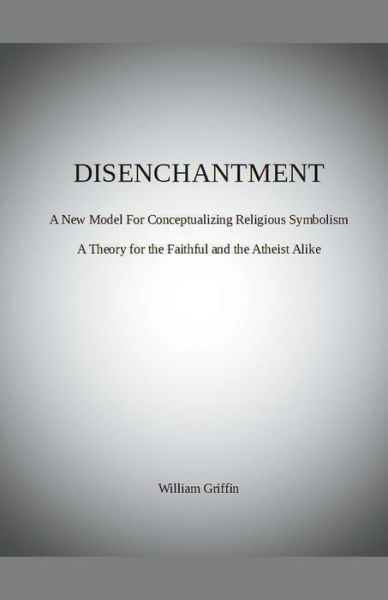 Cover for William Griffin · Disenchantment: A New Model for Conceptualizing Religious Symbolism (Paperback Book) (2022)