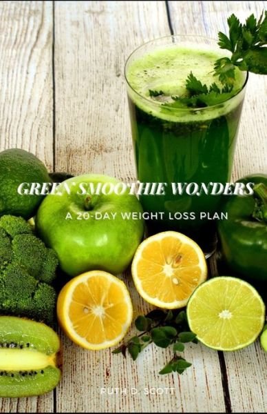 Cover for Ruth D Scott · Green Smoothie Wonders: A 20-day Weight Loss Plan (Paperback Book) (2021)