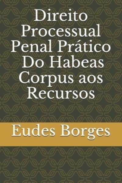 Cover for Eudes Borges · Direito Processual Penal Pratico - Do Habeas Corpus aos Recursos (Paperback Book) (2021)