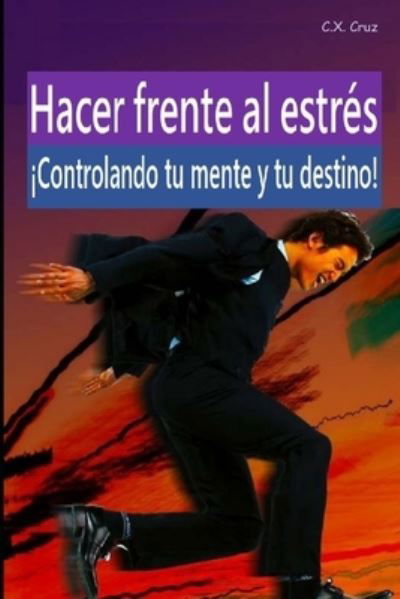 Hacer frente al estres: !Controlando tu mente y tu destino! - C X Cruz - Books - Independently Published - 9798545403455 - July 28, 2021