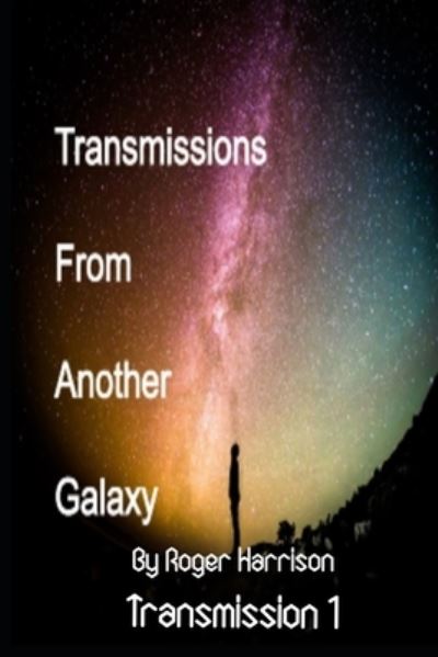 Transmissions From Another Galaxy - Roger Harrison - Books - Independently Published - 9798560435455 - November 7, 2020