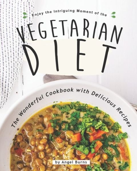 Cover for Angel Burns · Enjoy the Intriguing Moment of the Vegetarian Diet (Paperback Book) (2020)
